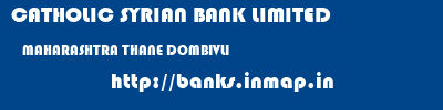 CATHOLIC SYRIAN BANK LIMITED  MAHARASHTRA THANE DOMBIVLI   banks information 